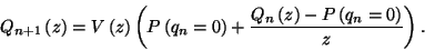 \begin{displaymath}
Q_{n+1}\left(z\right)=V\left(z\right)\left(P\left(q_n=0\right)+{Q_n\left(z\right)-P\left(q_n=0\right)\over z}\right).
\end{displaymath}