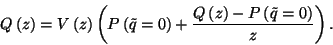 \begin{displaymath}
Q\left(z\right)=V\left(z\right)\left(P\left(\tilde{q}=0\right)+{Q\left(z\right)-P\left(\tilde{q}=0\right)\over z}\right).
\end{displaymath}