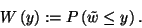 \begin{displaymath}
W\left(y\right):=P\left(\tilde{w}\le y\right).
\end{displaymath}
