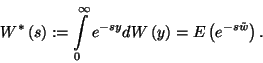 \begin{displaymath}
W^*\left(s\right):=\int\limits_0^\infty e^{-sy}dW\left(y\right)=E\left(e^{-s\tilde{w}}\right).
\end{displaymath}