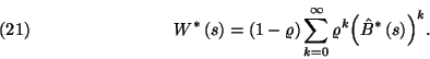 \begin{displaymath}
W^*\left(s\right)=\left(1-\varrho\right)\sum_{k=0}^\infty\varrho^k{\left(\hat{B}^*\left(s\right)\right)}^k.\leqno(21)
\end{displaymath}