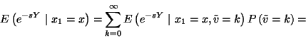 \begin{displaymath}
E\left(e^{-sY}\ \vert\ x_1=x\right)=\sum_{k=0}^\infty E\lef...
...\ \vert\ x_1=x,
\tilde{v}=k\right)P\left(\tilde{v}=k\right)=
\end{displaymath}