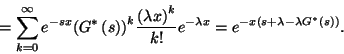 \begin{displaymath}
=\sum_{k=0}^\infty e^{-sx}{\left(G^*\left(s\right)\right)}^...
... x}=
e^{-x\left(s+\lambda-\lambda G^*\left(s\right)\right)}.
\end{displaymath}