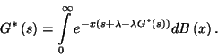 \begin{displaymath}
G^*\left(s\right)=\int\limits_0^\infty e^{-x\left(s+\lambda-\lambda G^*\left(s\right)\right)}dB\left(x\right).
\end{displaymath}