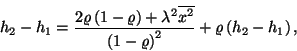 \begin{displaymath}
h_2-h_1={2\varrho\left(1-\varrho\right)+\lambda^2\overline{...
...r {\left(1-\varrho\right)}^2}+
\varrho\left(h_2-h_1\right) ,
\end{displaymath}