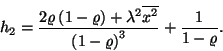 \begin{displaymath}
h_2={2\varrho\left(1-\varrho\right)+\lambda^2\overline{x^2}\over {\left(1-\varrho\right)}^3}+{1\over
1-\varrho}.
\end{displaymath}