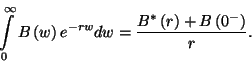 \begin{displaymath}
\int\limits_0^\infty B\left(w\right)e^{-rw}dw={B^*\left(r\right)+B\left(0^-\right)\over r}.
\end{displaymath}
