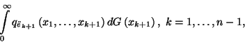 \begin{displaymath}\int\limits_0^\infty
q_{ _{k+1}}\left(x_1,\ldots,x_{k+1}\right)dG\left(x_{k+1}\right),\
k=1,\ldots,n-1,\end{displaymath}