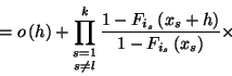 \begin{displaymath}=o\left(h\right)+\mathop{\prod_{s=1}^k}\limits_{s\ne l} {1-F_{i_s}\left(x_s+h\right)\over
1-F_{i_s}\left(x_s\right)}\times\end{displaymath}