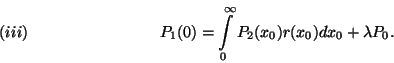 \begin{displaymath}P_1(0)=\int\limits_0^\infty P_2(x_0)r(x_0)dx_0+\lambda P_0.
\leqno(iii) \end{displaymath}