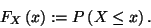 \begin{displaymath}
F_X\left(x\right):=P\left(X\le x\right).
\end{displaymath}