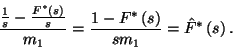 \begin{displaymath}
{{1\over s}-{F^*\left(s\right)\over s}\over m_1}={1-F^*\left(s\right)\over
sm_1}=\hat{F}^*\left(s\right).
\end{displaymath}
