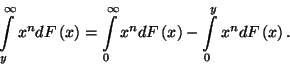 \begin{displaymath}
\int\limits_y^\infty x^ndF\left(x\right)=\int\limits_0^\infty x^ndF\left(x\right)-\int\limits_0^y x^ndF\left(x\right).
\end{displaymath}