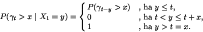 \begin{displaymath}
P(\gamma_t>x \ \vert \ X_1=y)=\cases{P(\gamma_{t-y}>x)&, ha...
...e t$, \cr
0 &, ha $t<y\le t+x$, \cr
1 &, ha $y>t=x$. \cr}
\end{displaymath}
