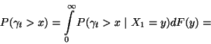 \begin{displaymath}
P(\gamma_t>x)=\int\limits_0^\infty P(\gamma_t>x\ \vert \ X_1=y)dF(y)=
\end{displaymath}
