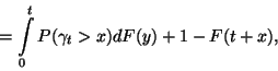 \begin{displaymath}
=\int\limits_0^t P(\gamma_t>x)dF(y)+1-F(t+x) ,
\end{displaymath}