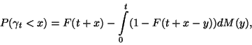 \begin{displaymath}
P(\gamma_t<x)=F(t+x)-\int\limits_0^t (1-F(t+x-y))dM(y) ,
\end{displaymath}