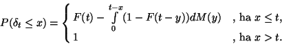 \begin{displaymath}
P(\delta_t\le x)=\cases{F(t)-\int\limits_0^{t-x} (1-F(t-y))dM(y)&, ha $x \le t$, \cr
1 &, ha $x>t$. \cr}
\end{displaymath}
