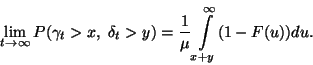 \begin{displaymath}
\lim\limits_{t\to\infty} P(\gamma_t>x,\ \delta_t>y)={1\over
\mu}\int\limits_{x+y}^\infty (1-F(u))du.
\end{displaymath}