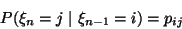 \begin{displaymath}
P(\xi_n=j\ \vert\ \xi_{n-1}=i)=p_{ij}
\end{displaymath}
