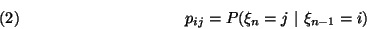 \begin{displaymath}
p_{ij}=P(\xi_n=j\ \vert\ \xi_{n-1}=i) \leqno(2)
\end{displaymath}