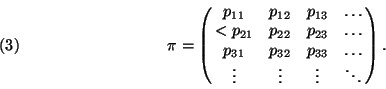 \begin{displaymath}
\pi=\pmatrix{p_{11}&p_{12}&p_{13}&\ldots\cr
< p_{21}&p_{2...
...&p_{33}&\ldots\cr
\vdots&\vdots&\vdots&\ddots\cr}.\leqno(3)
\end{displaymath}