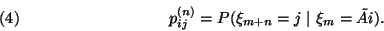 \begin{displaymath}
p_{ij}^{(n)}= P(\xi _{m+n}=j\ \vert\ \xi_m=\~{A}i).\leqno(4)
\end{displaymath}