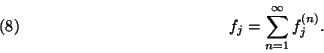 \begin{displaymath}
f_j=\sum\limits_{n=1}^\infty f_j^{(n)}.\leqno(8)
\end{displaymath}