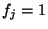 $f_j=1$