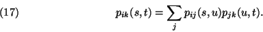 \begin{displaymath}
p_{ik}(s,t)=\sum\limits_j p_{ij}(s,u) p_{jk}(u,t).\leqno(17)
\end{displaymath}