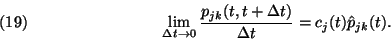 \begin{displaymath}
\lim\limits_{\Delta t\to 0} {p_{jk}(t,t+\Delta t)\over \Delta t}= c_j(t)
\hat{p}_{jk}(t). \leqno(19)
\end{displaymath}