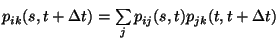 $p_{ik}(s,t+\Delta t)=\sum\limits_j p_{ij}(s,t)
p_{jk
}(t,t+\Delta t)$