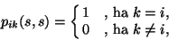 \begin{displaymath}
p_{ik}(s,s)=\cases{1 &, ha $k=i$,\cr
0 &, ha $k\ne i$,\cr}
\end{displaymath}