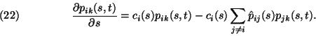\begin{displaymath}
{\partial p_{ik}(s,t)\over \partial s}= c_i(s) p_{ik}(s,t)-...
...) \sum\limits_{j\ne i} \hat{p}_{ij}(s)p_{jk}(s,t). \leqno(25)
\end{displaymath}