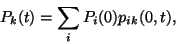 \begin{displaymath}
P_k(t)= \sum\limits_i P_i(0) p_{ik}(0,t) ,
\end{displaymath}