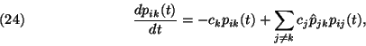 \begin{displaymath}
{dp_{ik}(t)\over dt}= -c_k p_{ik}(t)+ \sum\limits_{j\ne k} c_j \hat{p}_{jk}
p_{ij}(t), \leqno(24)
\end{displaymath}