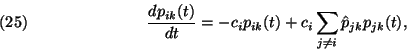\begin{displaymath}
{dp_{ik}(t)\over dt}= -c_i p_{ik}(t)+ c_i\sum\limits_{j\ne i} \hat{p}_{jk}
p_{jk}(t) ,\leqno(25)
\end{displaymath}