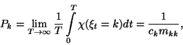 \begin{displaymath}
P_k=\lim\limits_{T\to\infty}{1\over T}\int\limits_0^T\chi(\xi_t=k)dt=
{1\over c_km_{kk}} ,
\end{displaymath}