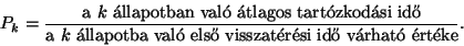 \begin{displaymath}
P_k={\hbox{a $k$ \'allapotban val\'o \'atlagos tart\'ozkod\...
...ba val\'o els� visszat\'er\'esi id� v\'arhat\'o \'ert\'eke}}.
\end{displaymath}