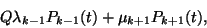 \begin{displaymath}
Q
\lambda_{k-1}P_{k-1}(t)+\mu_{k+1}P_{k+1}(t),
\end{displaymath}