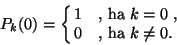 \begin{displaymath}
P_k(0)=\cases{ 1&\hbox{, ha $k=0$} ,\cr
0&\hbox{, ha $k\ne 0$}.\cr}
\end{displaymath}