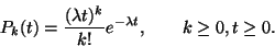 \begin{displaymath}
P_k(t)={(\lambda t)^k \over k!}e^{-\lambda t},\qquad k\geq 0, t\geq 0.
\end{displaymath}