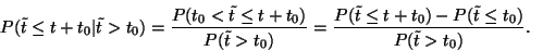 \begin{displaymath}
\eqalign{
P(\tilde t\leq t+t_0\vert\tilde t>t_0)=&{P(t_0<\...
...leq t+t_0)-P(\tilde t\leq t_0) \over P(\tilde t>t_0)}.\cr
}
\end{displaymath}