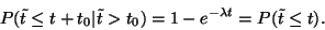 \begin{displaymath}
P(\tilde t\leq t+t_0\vert\tilde t>t_0)=1-e^{-\lambda t}=P(\tilde t\leq t).
\end{displaymath}