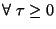 $\forall\ \tau\ge 0$