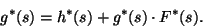 \begin{displaymath}
g^*(s)=h^*(s)+g^*(s)\cdot F^*(s).
\end{displaymath}