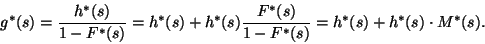 \begin{displaymath}
g^*(s)={h^*(s)\over 1-F^*(s)}=h^*(s)+h^*(s){F^*(s)\over 1-F^*(s)}=
h^*(s)+h^*(s)\cdot M^*(s).
\end{displaymath}
