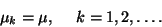 \begin{displaymath}
\mu_k=\mu,\ \ \ \ k=1,2,\ldots .
\end{displaymath}
