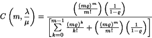 \begin{displaymath}
C\left(m,{\lambda\over\mu}\right)={\left({{(m\varrho)}^m\ov...
...)}^m\over m!}\right)\left({1\over 1-\varrho}\right)
\right]}
\end{displaymath}