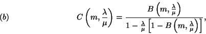 \begin{displaymath}
C \left(m, {\lambda\over \mu}\right)= { B\left(m, {\lambda\...
...t[1-B \left(m, {\lambda\over \mu}\right)\right]},
\leqno (b)
\end{displaymath}